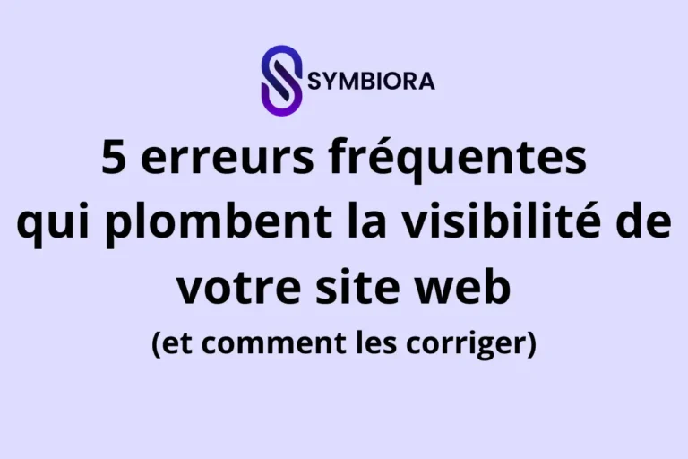 5 erreurs fréquentes qui plombent la visibilité de votre site web